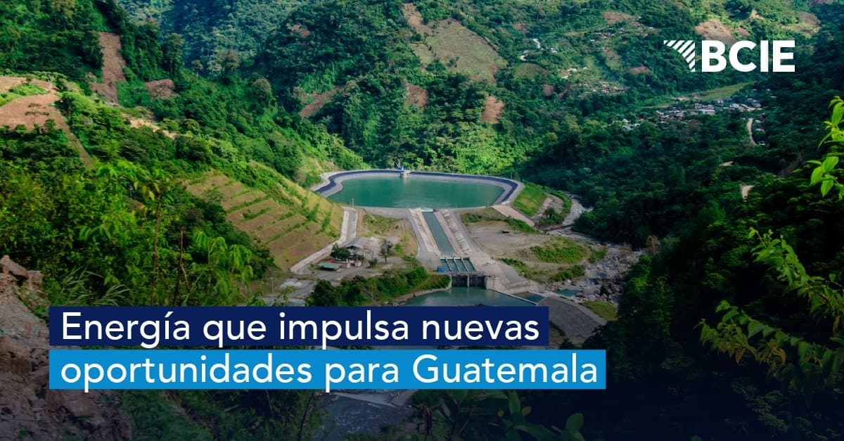 BCIE consolida su rol como socio estratégico para la transición energética en un momento clave para nuevas inversiones en Guatemala